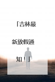 吉林最新放假通知！