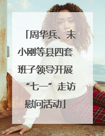 周华兵、未小刚等县四套班子领导开展“七一”走访慰问活动