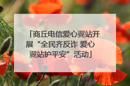 商丘电信爱心翼站开展“全民齐反诈 爱心翼站护平安”活动