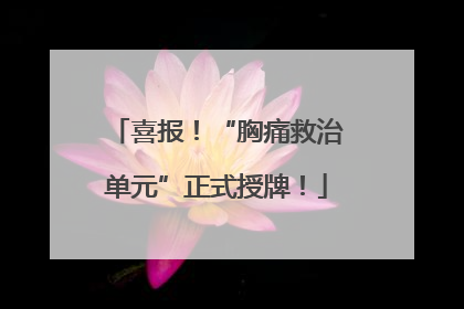 喜报！“胸痛救治单元”正式授牌！