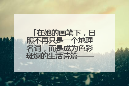 在她的画笔下，日照不再只是一个地理名词，而是成为色彩斑斓的生活诗篇——一位“90后”女孩对日照的深情告白