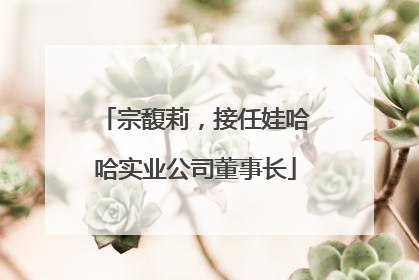 宗馥莉，接任娃哈哈实业公司董事长