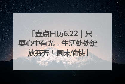 壹点日历6.22｜只要心中有光，生活处处绽放芬芳！周末愉快