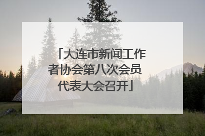 大连市新闻工作者协会第八次会员代表大会召开