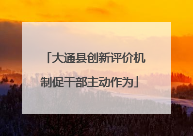 大通县创新评价机制促干部主动作为