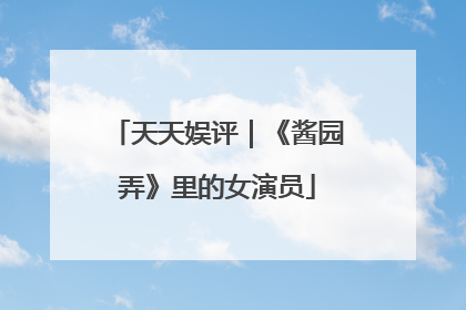 天天娱评｜《酱园弄》里的女演员