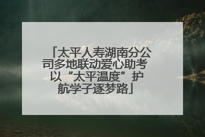 太平人寿湖南分公司多地联动爱心助考 以“太平温度”护航学子逐梦路