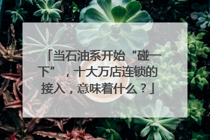 当石油系开始“碰一下”，十大万店连锁的接入，意味着什么？