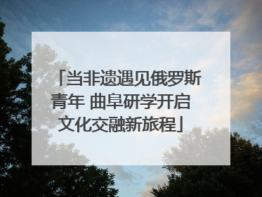 当非遗遇见俄罗斯青年 曲阜研学开启文化交融新旅程
