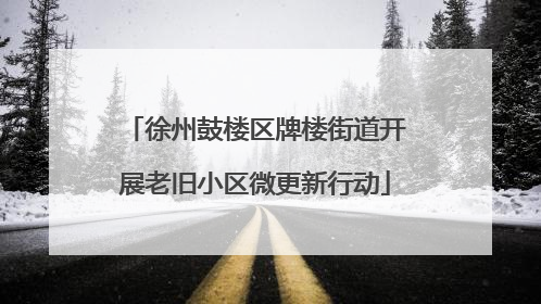 徐州鼓楼区牌楼街道开展老旧小区微更新行动