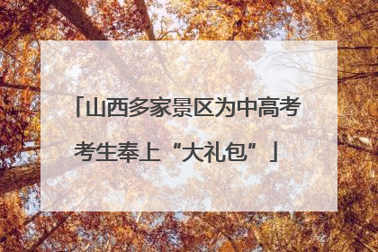 山西多家景区为中高考考生奉上“大礼包”