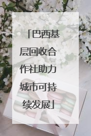 巴西基层回收合作社助力城市可持续发展