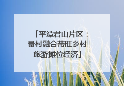 平潭君山片区：景村融合带旺乡村旅游摊位经济