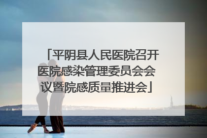 平阴县人民医院召开医院感染管理委员会会议暨院感质量推进会