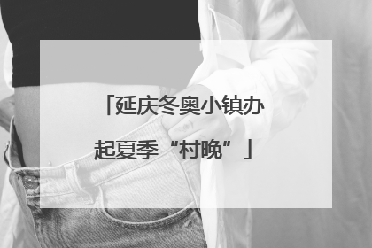 延庆冬奥小镇办起夏季“村晚”