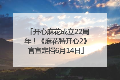 开心麻花成立22周年!《麻花特开心2》官宣定档6月14日