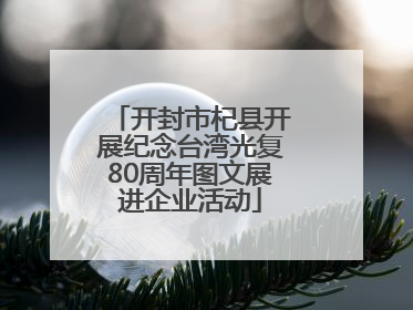 开封市杞县开展纪念台湾光复80周年图文展进企业活动
