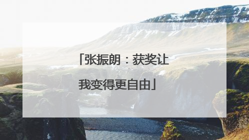 张振朗：获奖让我变得更自由