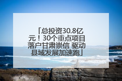 总投资30.8亿元！30个重点项目落户甘肃崇信 驱动县域发展加速跑