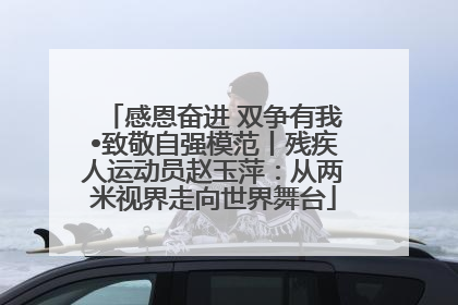 感恩奋进 双争有我•致敬自强模范丨残疾人运动员赵玉萍：从两米视界走向世界舞台