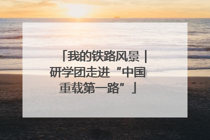 我的铁路风景｜研学团走进“中国重载第一路”