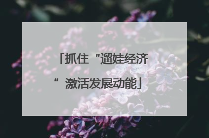 抓住“遛娃经济”激活发展动能