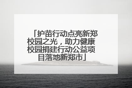 护苗行动点亮新郑校园之光，助力健康校园捐建行动公益项目落地新郑市