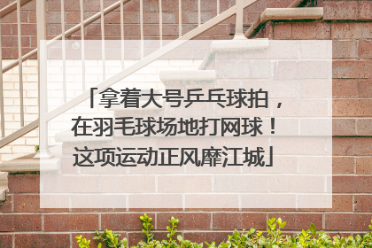 拿着大号乒乓球拍，在羽毛球场地打网球！这项运动正风靡江城