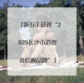 新五丰获评“2025长沙市消费者信赖品牌”