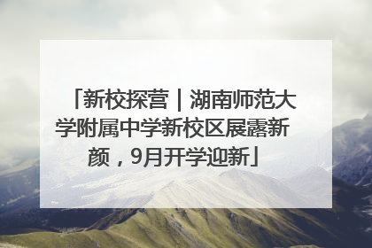 新校探营｜湖南师范大学附属中学新校区展露新颜，9月开学迎新