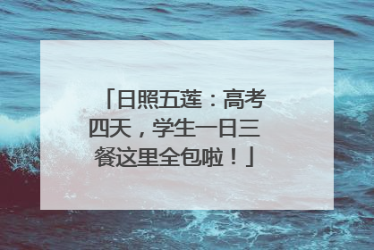 日照五莲：高考四天，学生一日三餐这里全包啦！