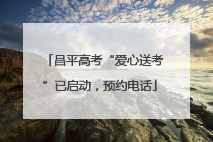 昌平高考“爱心送考”已启动，预约电话