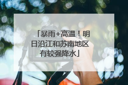暴雨+高温！明日沿江和苏南地区有较强降水