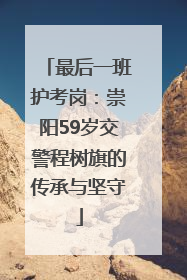 最后一班护考岗：崇阳59岁交警程树旗的传承与坚守