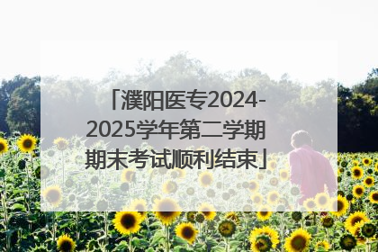 濮阳医专2024-2025学年第二学期期末考试顺利结束