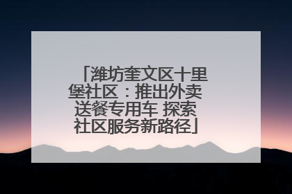 潍坊奎文区十里堡社区：推出外卖送餐专用车 探索社区服务新路径