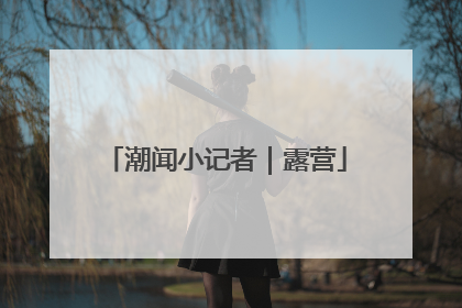 潮闻小记者｜露营