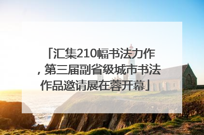 汇集210幅书法力作，第三届副省级城市书法作品邀请展在蓉开幕