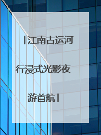 江南古运河行浸式光影夜游首航