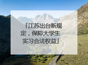江苏出台新规定，保障大学生实习合法权益