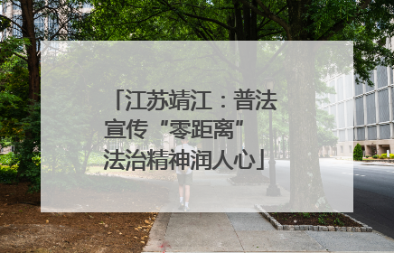 江苏靖江：普法宣传“零距离” 法治精神润人心