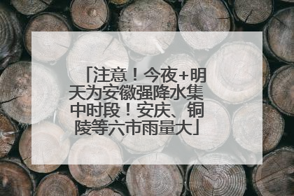 注意！今夜+明天为安徽强降水集中时段！安庆、铜陵等六市雨量大