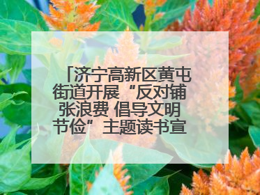 济宁高新区黄屯街道开展“反对铺张浪费 倡导文明节俭”主题读书宣讲活动