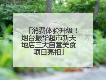 消费体验升级！烟台振华超市新天地店三大自营美食项目亮相