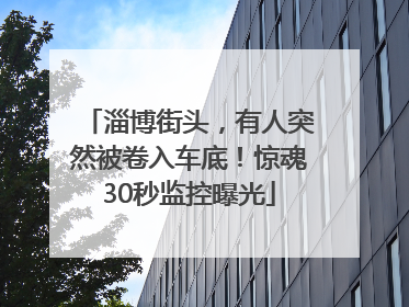 淄博街头，有人突然被卷入车底！惊魂30秒监控曝光