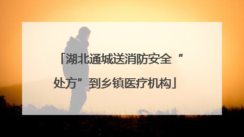 湖北通城送消防安全“处方”到乡镇医疗机构