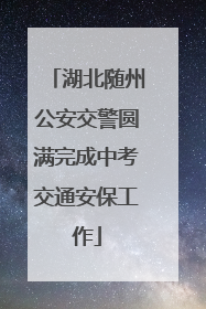湖北随州公安交警圆满完成中考交通安保工作