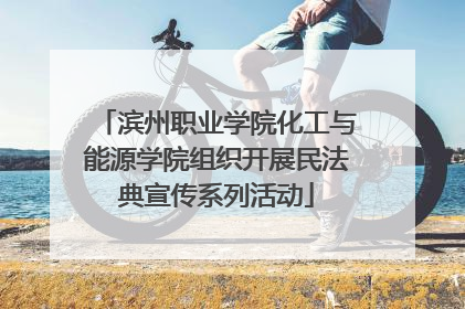 滨州职业学院化工与能源学院组织开展民法典宣传系列活动