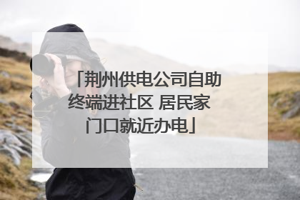 荆州供电公司自助终端进社区 居民家门口就近办电