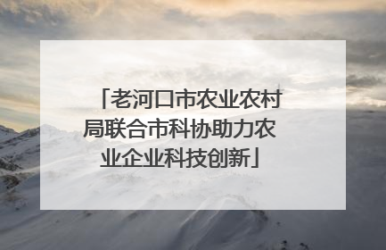 老河口市农业农村局联合市科协助力农业企业科技创新